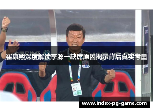 崔康熙深度解读李源一缺席原因揭示背后真实考量