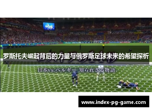 罗斯托夫崛起背后的力量与俄罗斯足球未来的希望探析