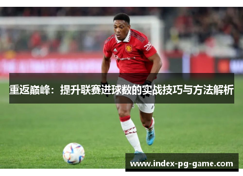 重返巅峰：提升联赛进球数的实战技巧与方法解析