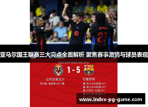 亚马尔国王联赛三大亮点全面解析 聚焦赛事激情与球员表现
