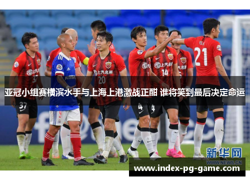 亚冠小组赛横滨水手与上海上港激战正酣 谁将笑到最后决定命运