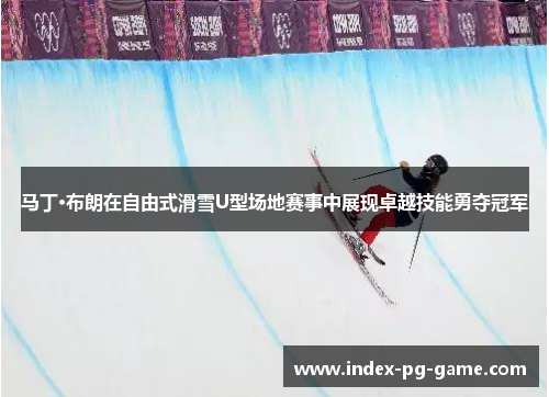 马丁·布朗在自由式滑雪U型场地赛事中展现卓越技能勇夺冠军