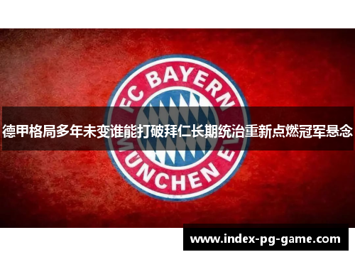 德甲格局多年未变谁能打破拜仁长期统治重新点燃冠军悬念