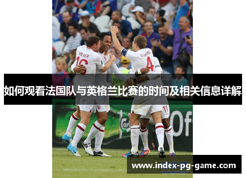 如何观看法国队与英格兰比赛的时间及相关信息详解