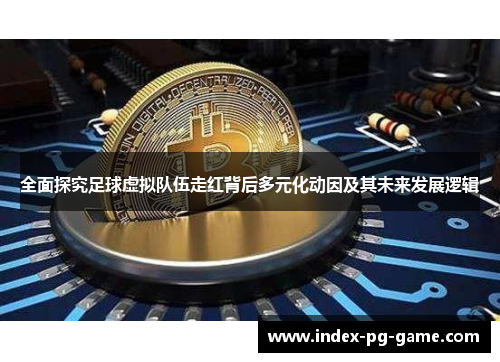 全面探究足球虚拟队伍走红背后多元化动因及其未来发展逻辑 全面探究足球虚拟队伍走红背后多元化动因及其未来发展逻辑