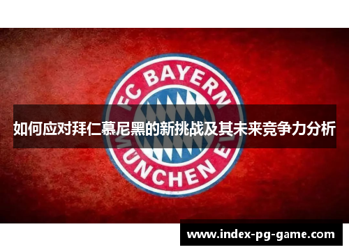 如何应对拜仁慕尼黑的新挑战及其未来竞争力分析