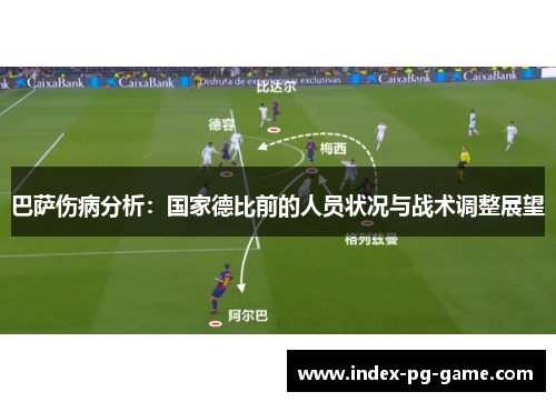 巴萨伤病分析：国家德比前的人员状况与战术调整展望