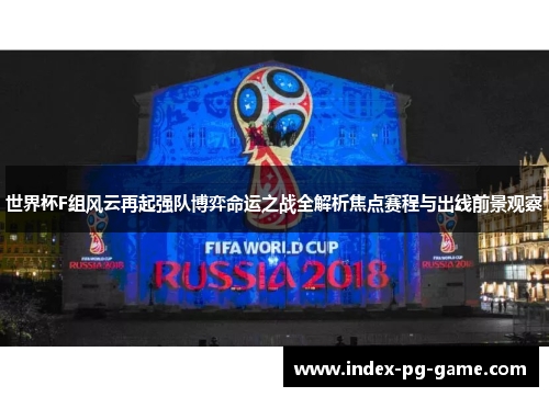 世界杯F组风云再起强队博弈命运之战全解析焦点赛程与出线前景观察