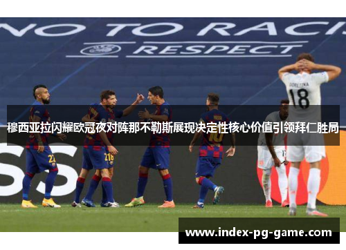 穆西亚拉闪耀欧冠夜对阵那不勒斯展现决定性核心价值引领拜仁胜局