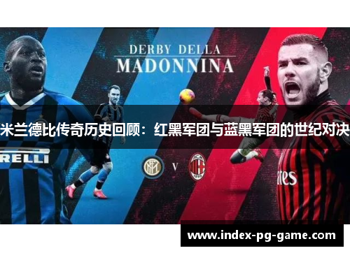 米兰德比传奇历史回顾:红黑军团与蓝黑军团的世纪对决 米兰德比传奇历史回顾:红黑军团与蓝黑军团的世纪对决