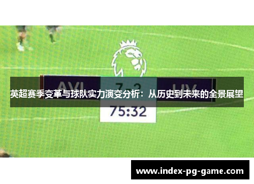 英超赛季变革与球队实力演变分析:从历史到未来的全景展望 英超赛季变革与球队实力演变分析:从历史到未来的全景展望