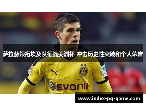 萨拉赫领衔埃及队征战美洲杯 冲击历史性突破和个人荣誉