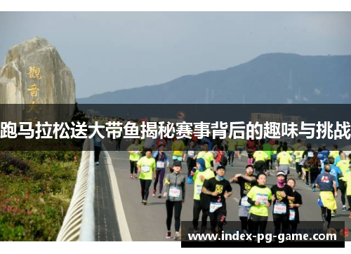 跑马拉松送大带鱼揭秘赛事背后的趣味与挑战